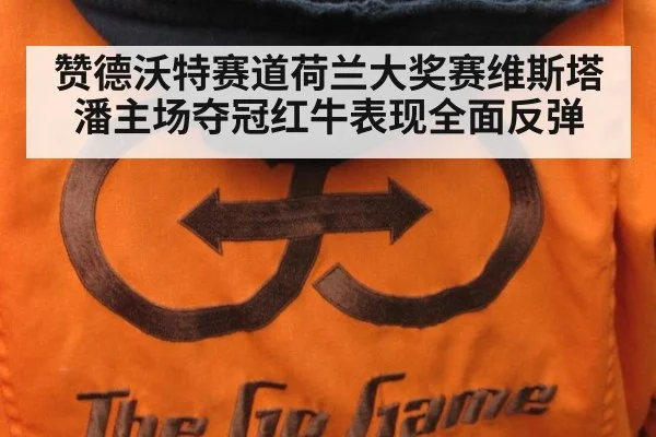 赞德沃特赛道荷兰大奖赛维斯塔潘主场夺冠红牛表现全面反弹